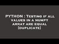 PYTHON : Testing if all values in a numpy array are equal