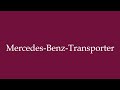 How to Pronounce ''Mercedes-Benz-Transporter'' (Mercedes Benz Van) Correctly in German