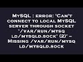 MySQL : error: 'Can't connect to local MySQL server through socket '/var/run/mysqld/mysqld.sock' (2)