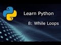 Learn Python (Beginner to Expert) - Part 8 - While Loops