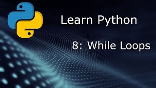 Learn Python (Beginner to Expert) - Part 8 - While Loops