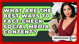 What Are The Best Ways To Fact-check Social Media Content? - Journalism Explained