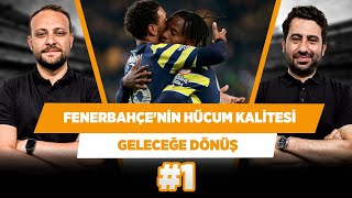 Fenerbahçe'nin atakları nitelik olarak çok güçlü | Mustafa D. & Onur T. | Geleceğe Dönüş #1