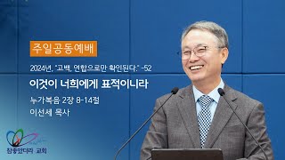 “이것이 너희에게 표적이니라” (눅2:8-14) - 하나님 보시기에 참좋았더라 교회 / 이선세 목사