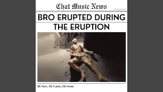 Bro Erupted During The Eruption