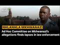 Ad Hoc Committee on Mkhwanazi's allegations finds lapses in law enforcement