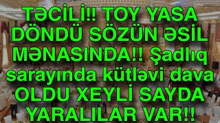 TƏCİLİ!! TOY YASA DÖNDÜ SÖZÜN ƏSİL MƏNASINDA!! Şadlıq sarayında kütləvi dava OLDU XEYLİ SAYDA