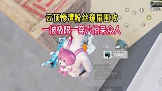 云顶惨遭粉丝窥屏围攻，一波极限一穿六惊呆众人 #和平精英 #pubg #云顶