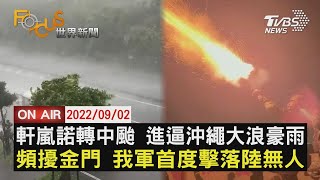 【0902 FOCUS世界新聞LIVE】軒嵐諾轉中颱 進逼沖繩大浪豪雨 頻擾金門 我軍首度擊落陸無人機