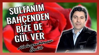 SULTANIM BAHÇENDEN BİZEDE BİR GÜL VER - Abdurrahman Önül ''En Güzel Duygusal İlahiler''