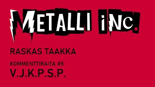 Metalli Inc. - V.J.K.P.S.P. - Kommenttiraita #5