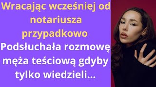 Wracając wcześniej od notariusza przypadkowo podsłuchała rozmowę męża teściową, gdyby tylko