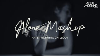 Alone Mashup | Aftermorning Chillout | Dard E Tanhaai Remix