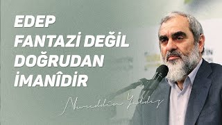 EDEP FANTAZİ DEĞİL DOĞRUDAN İMANÎDİR | Nureddin Yıldız