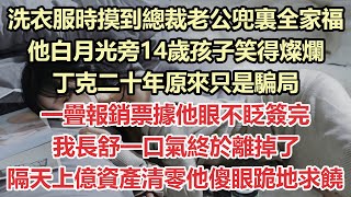 洗衣服時摸到總裁老公兜裏全家福，他白月光旁14歲孩子笑得燦爛，丁克二十年原來只是騙局，一疊報銷票據他眼不眨簽完，我長舒一口氣終於離掉了，隔天上億資產清零他傻眼跪地求饒#九點夜讀#小說#霸總#白月光