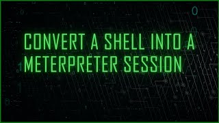 Convert a Shell into a Meterpreter Session using different methods
