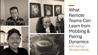 Joshua (Schwa) Aresty on What Remote Teams Can Learn from Mob Programming and Pairing Dynamics