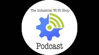 The Industrial Wi-Fi Shop Podcast – Ep. 5 Wireless Design – Industrial vs. Enterprise Roundtable ...