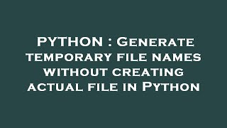 PYTHON : Generate temporary file names without creating actual file in Python