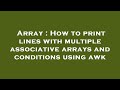 Array : How to print lines with multiple associative arrays and conditions using awk