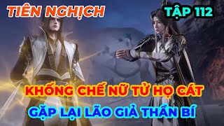 Tiên Nghịch Tập 112 | Khống Chế Nữ Tử Họ Cát, Gặp Lại Lão Giả Thần Bí