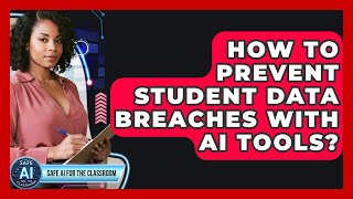 How To Prevent Student Data Breaches With AI Tools? - Safe AI for The Classroom
