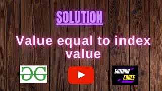 Value equal to index value || GEEKSFORGEEKS || 100% Test Cases Passed || gorakhcodes