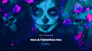 MAA LILY BANAFSAA MAA ft. akittey [ PSYTHRANCE ]