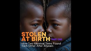 STOLEN AT BIRTH : How Two Identical Twins Found Each Other After 30years (PART ONE)