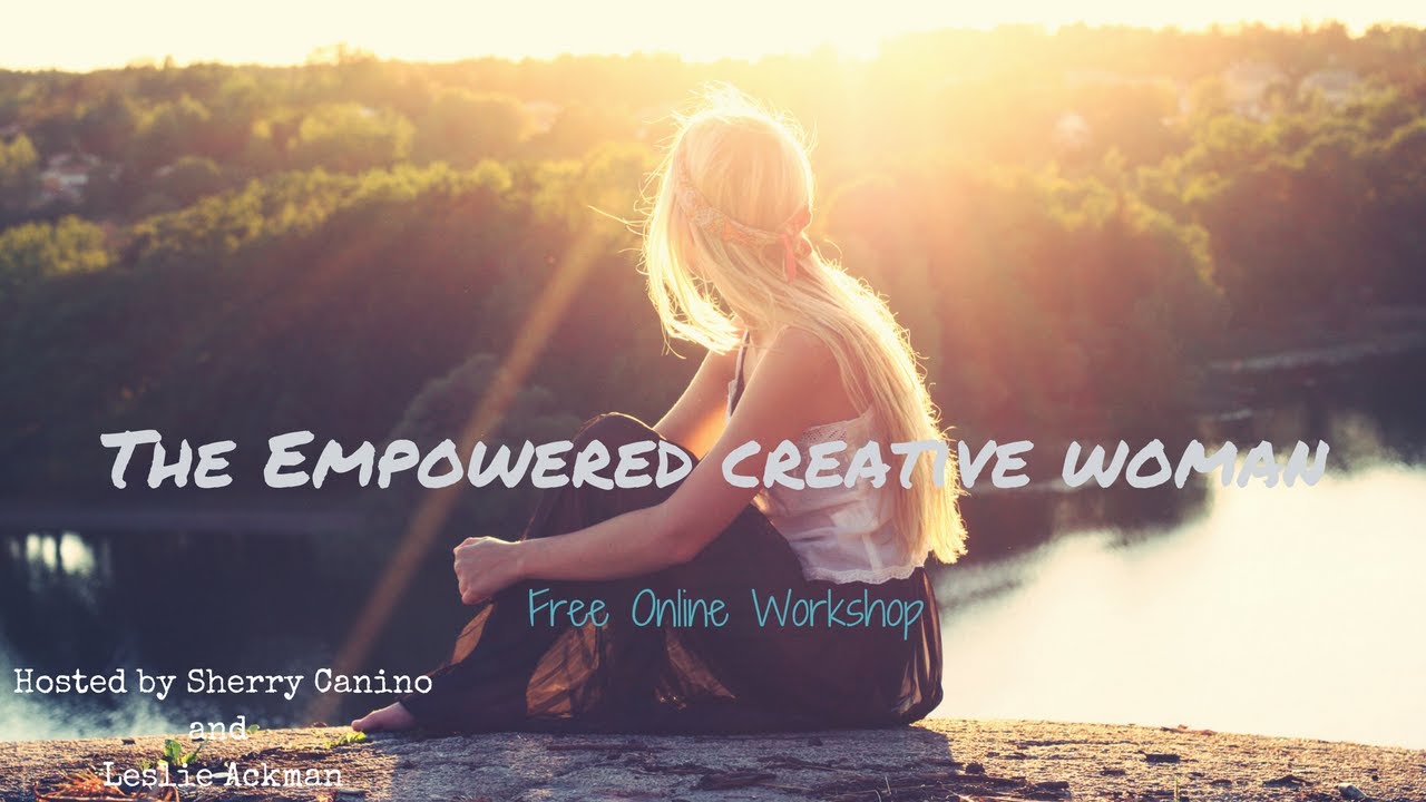 The Empowered Creative Woman Intro To A Free Online Workshop - YouTube