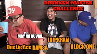 DRUNKEN MASTER CHALLENGE LHIPKRAM, ONELIE ACE, SLOCK ONE (LATRIPAN TO)