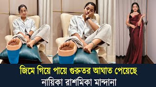 জিমে গিয়ে পায়ে গুরুতর আহত হয়েছে অভিনেত্রী রাশমিকা মান্দানা। কি হয়েছে জিমে দেখুন