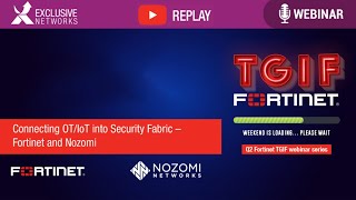 Connecting OT/IoT into Security Fabric - TGIF Webinar Fortinet and Nozomi Networks