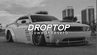 Droptop (Slowed+Reverb) ~Slowed SXM