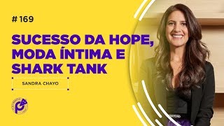 SEGREDOS POR TRÁS DO SUCESSO DA HOPE | SHARK TANK |  SANDRA CHAYO | PCM #169