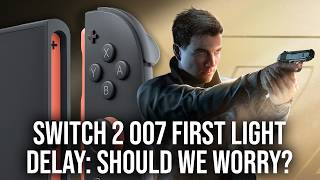 Switch 2 007 First Light Delay: Should We Be Worried?