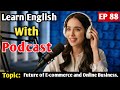 The Future of E-commerce and Online Business | English Podcast For Learning English |English Podcast