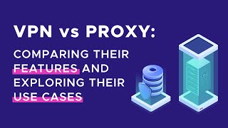 VPN vs Proxy: Comparing Their Features and Use Cases