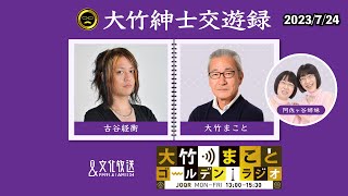 【古谷経衡】2023年7月24日（月）大竹まこと  古谷経衡　阿佐ヶ谷姉妹　砂山圭大郎【大竹紳士交遊録】【大竹まことゴールデンラジオ】