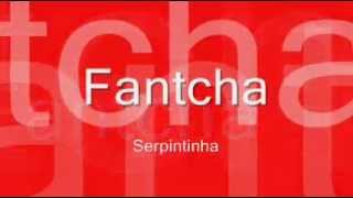 Fantcha - Serpintinha