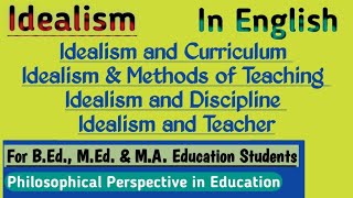 Idealism : Curriculum, Methods of Teaching, Discipline & Teacher in English / B.Ed., M.Ed.,M.A. Edu.