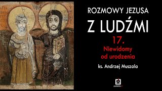 ks. A. Muszala -  Rozmowy Jezusa z ludźmi - 17. Niewidomy od urodzenia