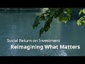 Social Return on Investment: Reimagining What Matters