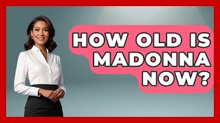 How Old Is Madonna Now? - Womens Wisdom and Power