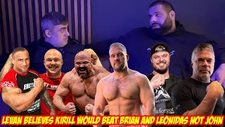 Levan believes that Kirill Sarychev would defeat Brian Shaw and Leonidas Arkona, but not John Brzenk