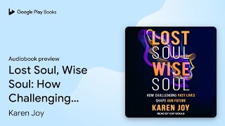 Lost Soul, Wise Soul: How Challenging Past… by Karen Joy · Audiobook preview