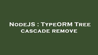 NodeJS : TypeORM Tree cascade remove