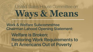 Work \u0026 Welfare Sub Chair LaHood Opening Statement: Welfare is Broken