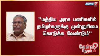 மத்திய அரசு பணிகளில் தமிழர்களுக்கு முன்னுரிமை கொடுக்க வேண்டும் - பேரா.அருணன்