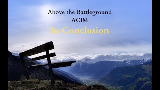 Above the Battleground ACIM: In Conclusion